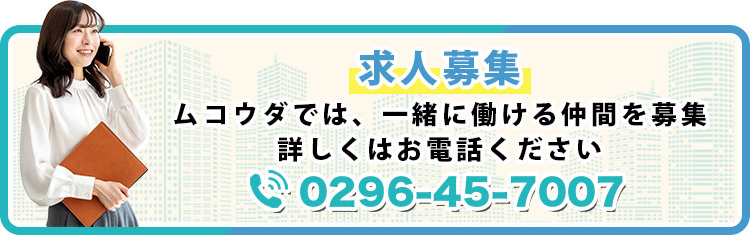 求人募集ムコウダでは、一緒に働ける仲間を募集詳しくはお電話ください 0296-45-7007